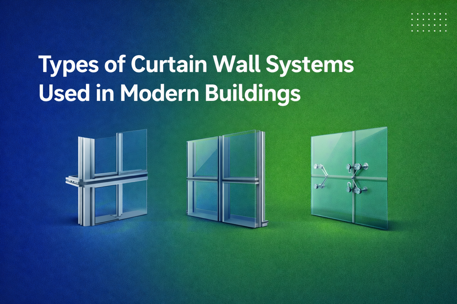 Types of Curtain Wall Systems in Modern Buildings